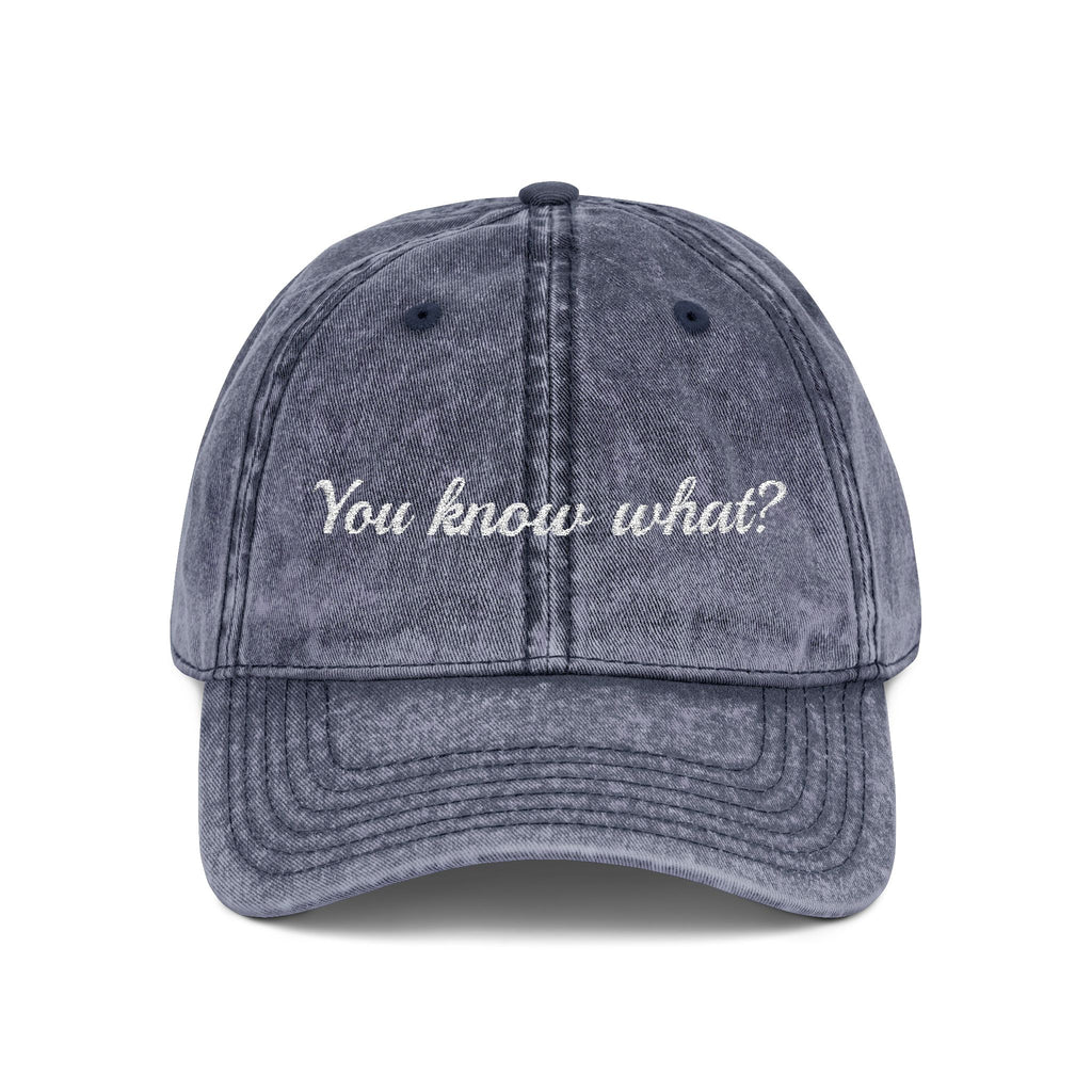 Embroidered Vintage Dad Hat – "You know what?"
