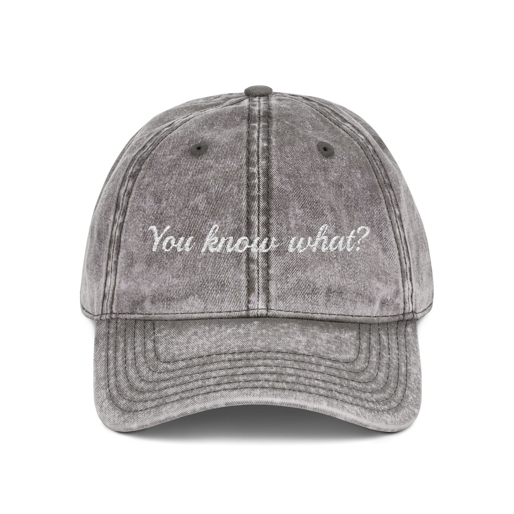 Embroidered Vintage Dad Hat – "You know what?"