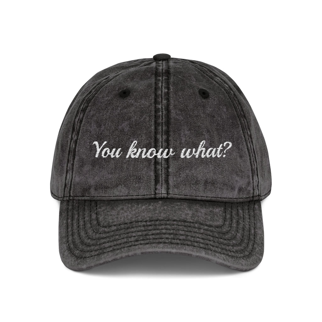 Embroidered Vintage Dad Hat – "You know what?"